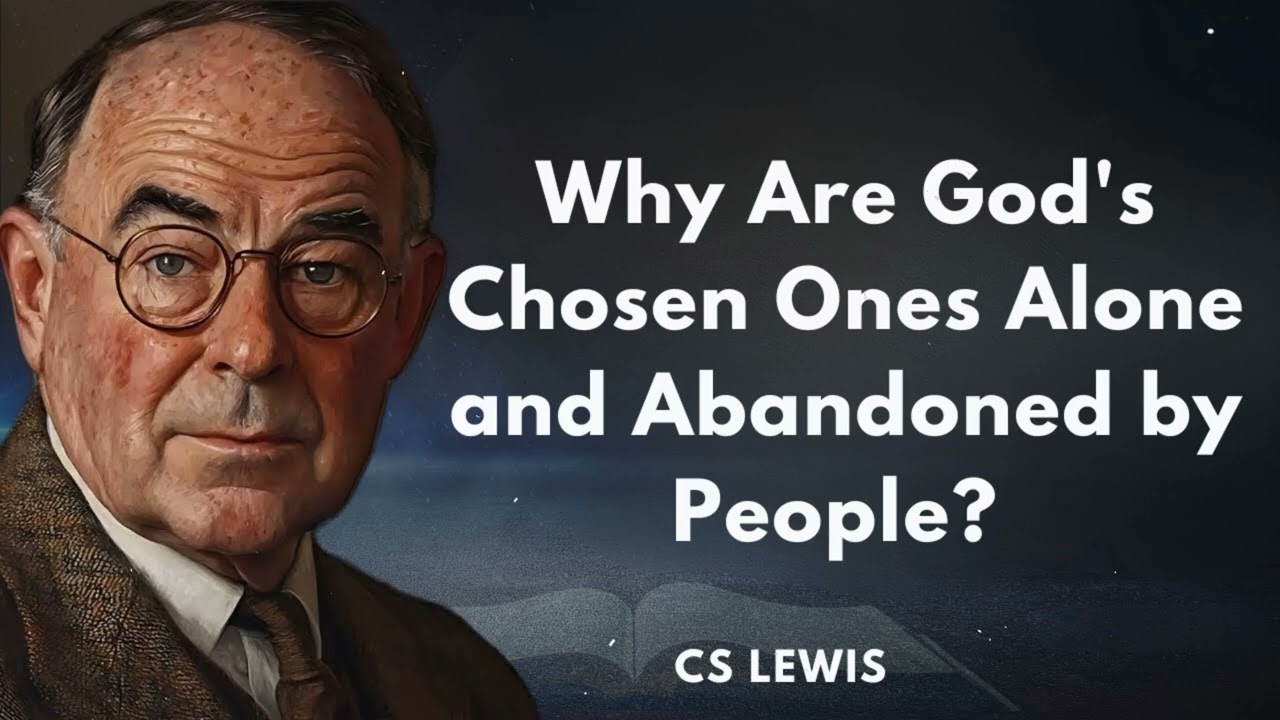 Why Are God's Chosen Ones Alone and Abandoned by People? | C.S. Lewis's Message