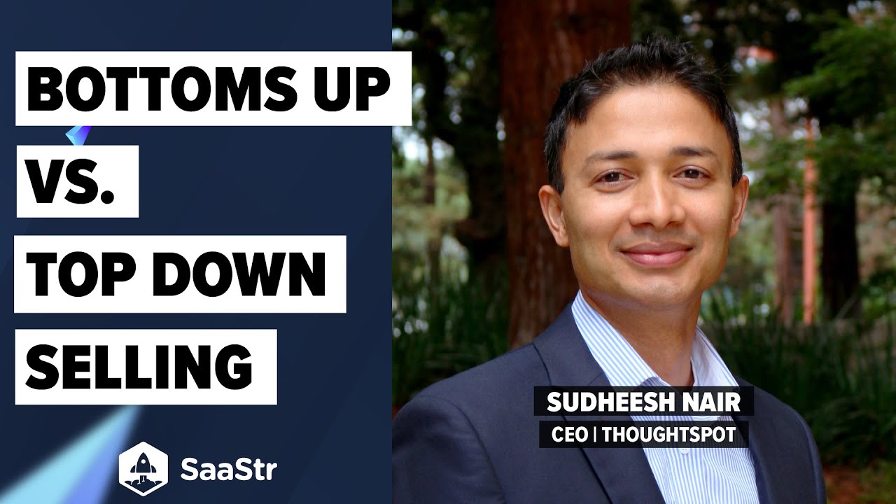 Bottom Up vs. Top Down Selling in the Enterprise with ThoughtSpot CEO Sudheesh Nair
