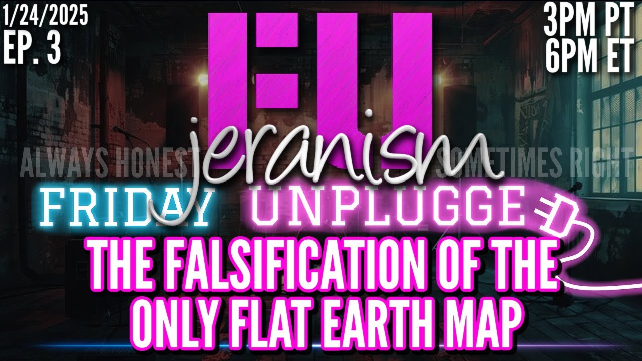 jeranism Friday UNPLUGGED Ep. 3  The Falsification of the ONLY Flat Earth Map | Launch Rev | 1/24/25