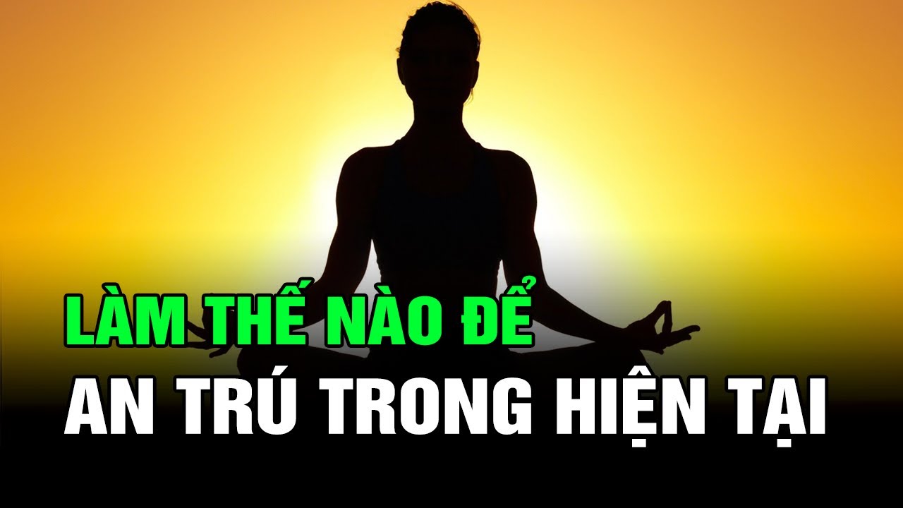 Làm Thế Nào Để An Trú Trong Hiện Tại | Sức Mạnh Của Hiện Tại