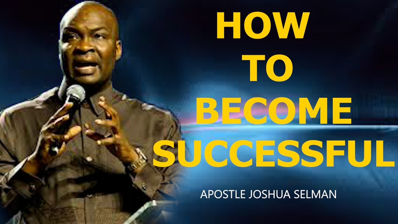 HOW TO BECOME SUCCESSFUL II APOSTLE JOSHUA SELMAN