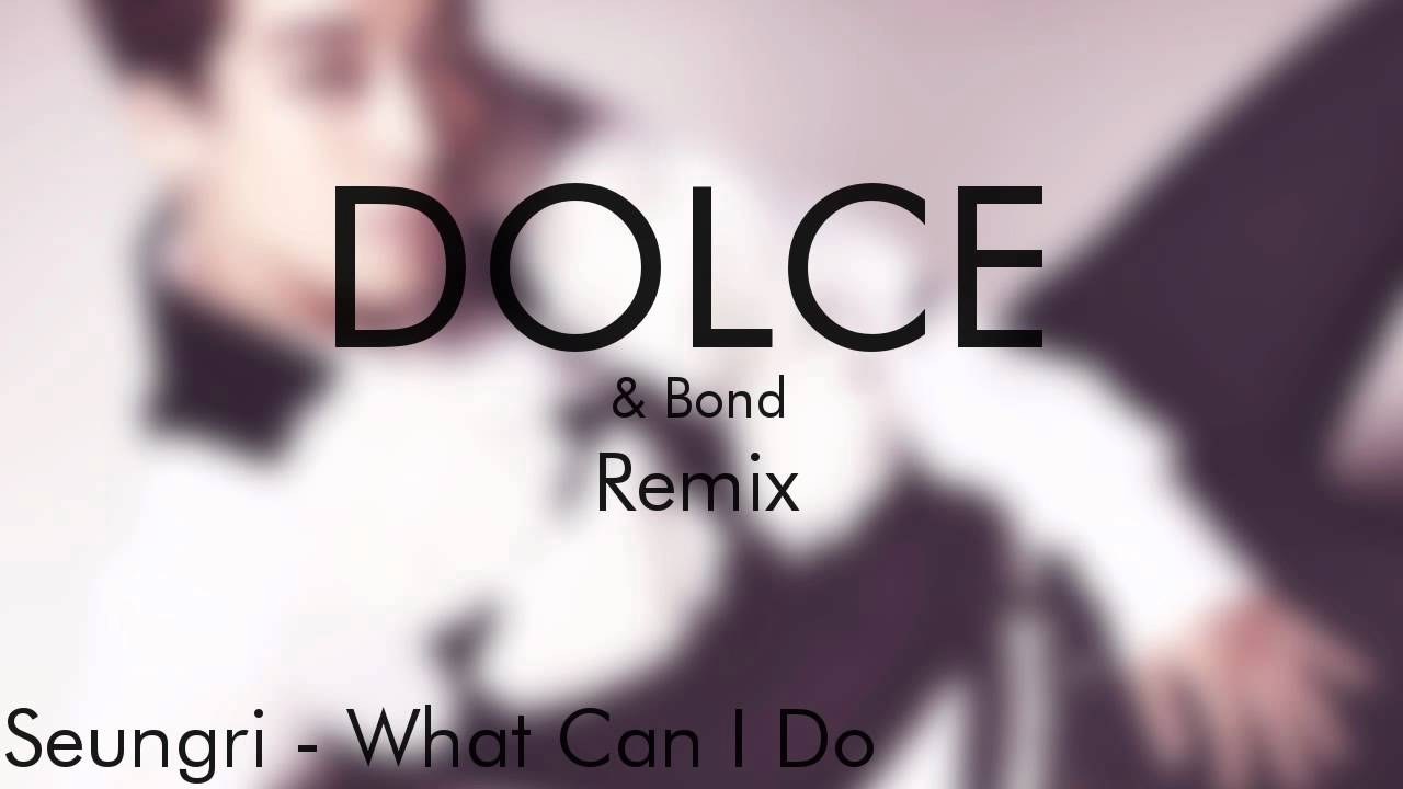 Seungri - What Can I Do (DOLCE & Bond Remix)