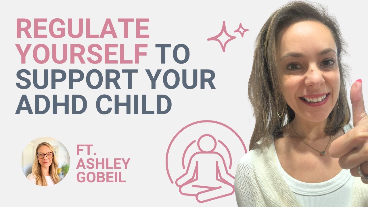 Regulate Yourself to Support Your ADHD Child with Ashley Gobeil