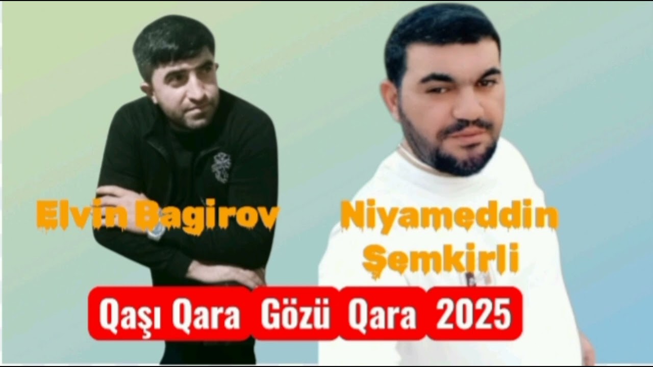 Elvin Bagirov Niyamedin Şemkirli Qaşı Qara Gözü Qara 2025