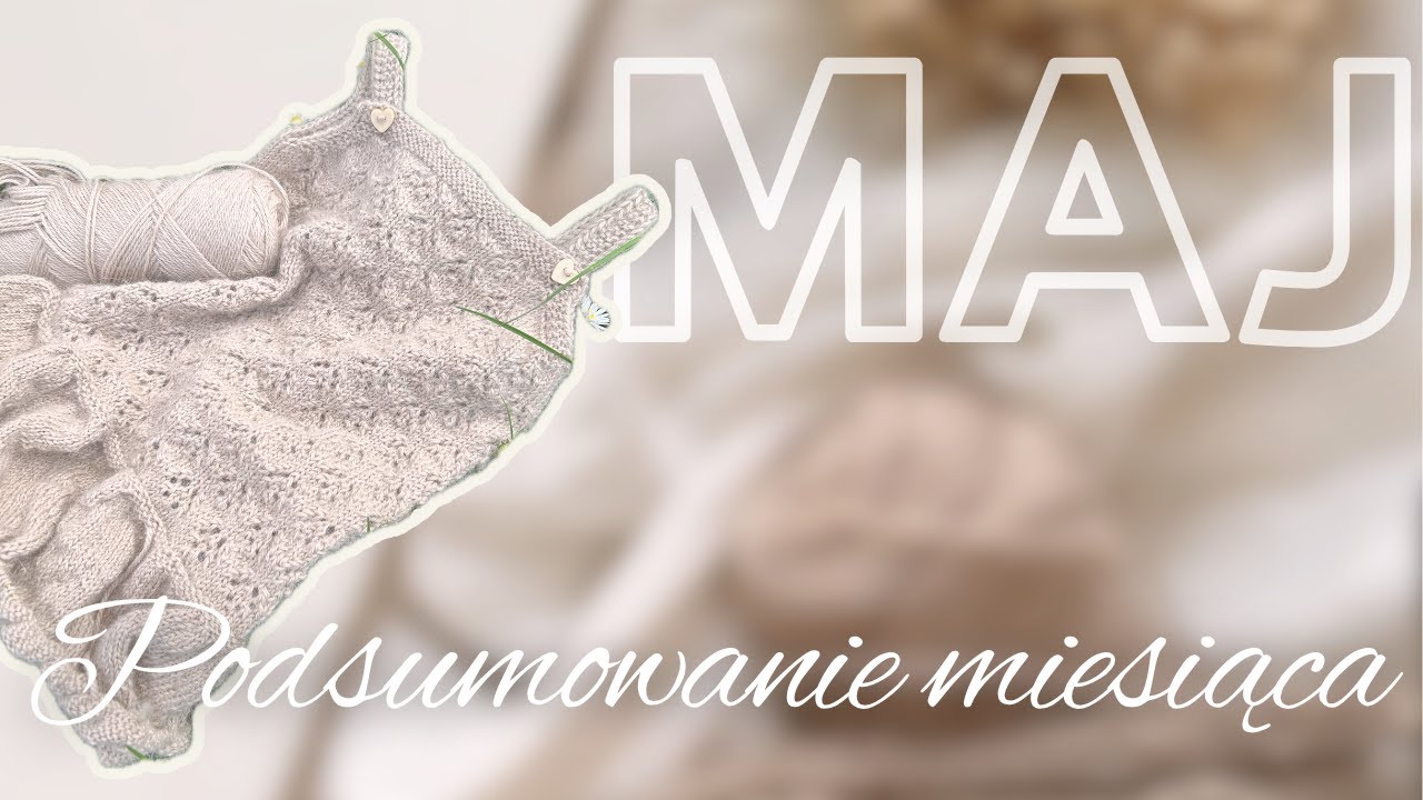 Dziewiarskie Podsumowanie Miesiąca - Maj 2025 | Kolejny miesiąc bez zakupów? Wzór Charmes de la Côte
