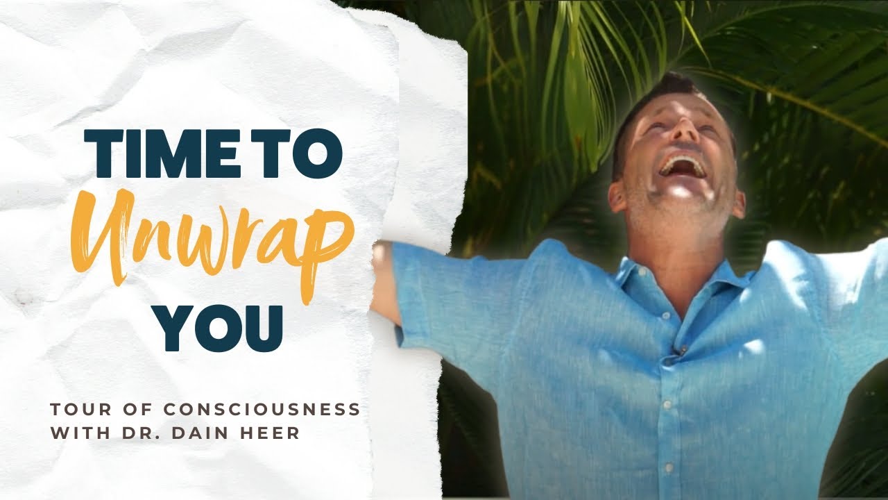 Time To Unwrap YOU, Tour of Consciousness with Dr Dain Heer