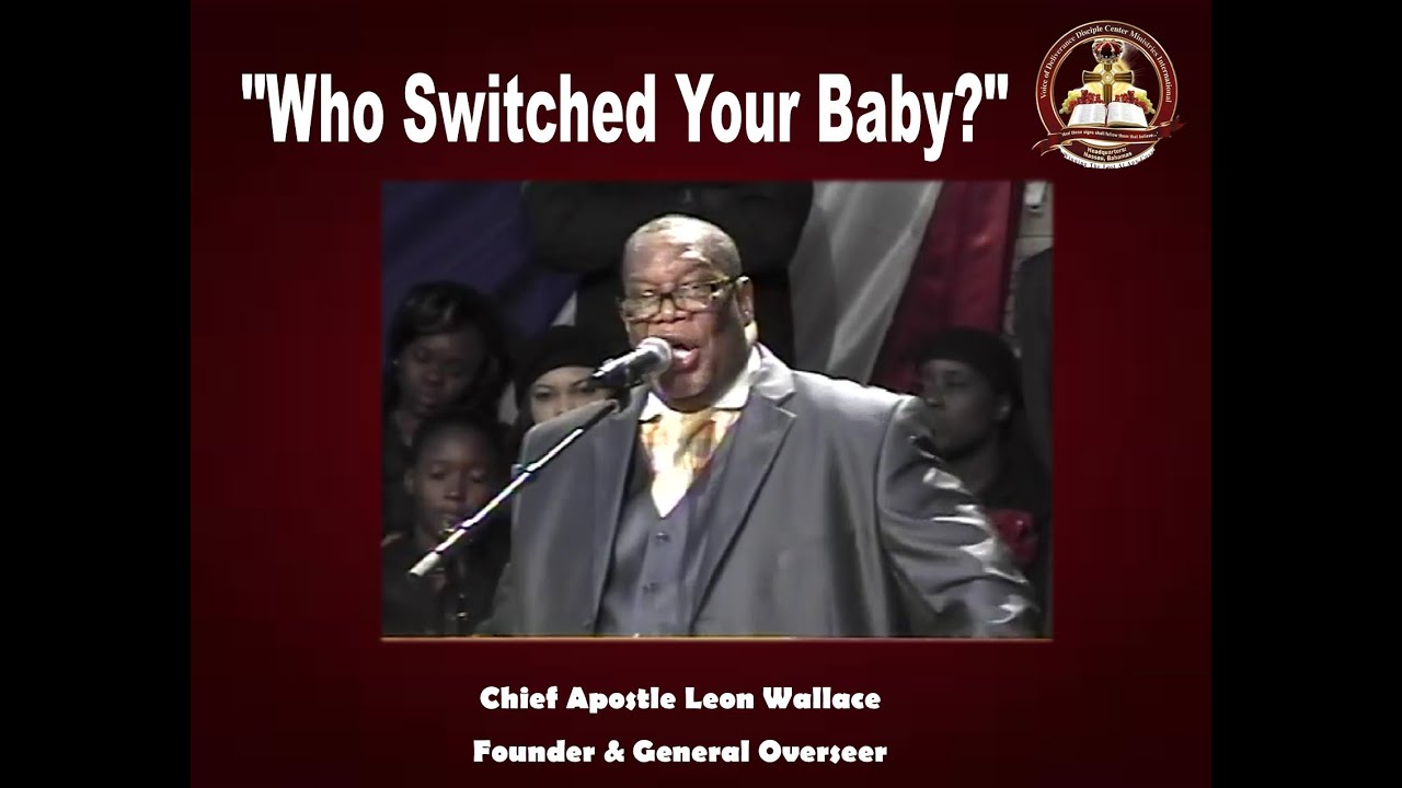 APOSTLE LEON WALLACE - Who Switched Your Baby?