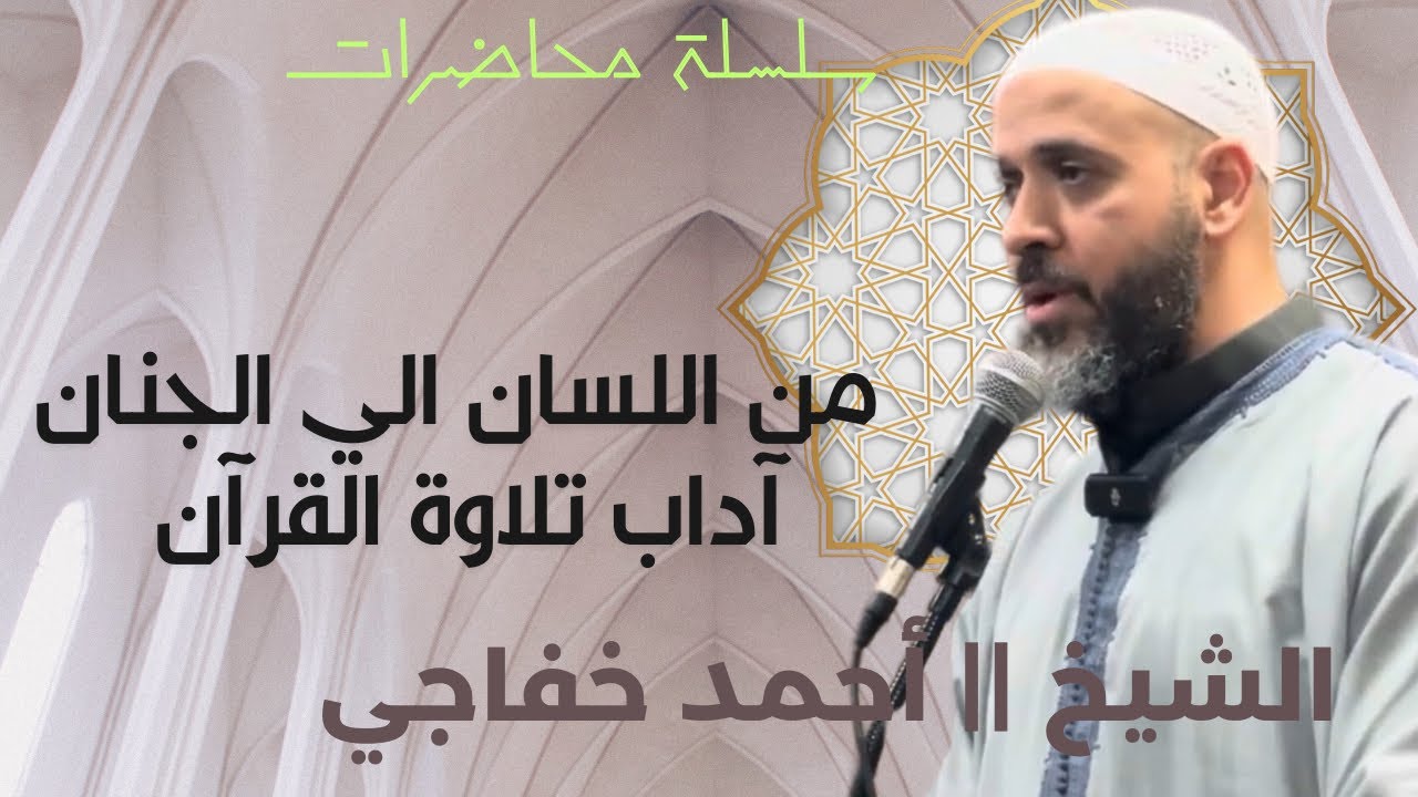 من اللسان إلى الجنان .. آداب تلاوة القرآن فضيلة الشيخ/ أحمد خفاجي - المحاضرة الثانية