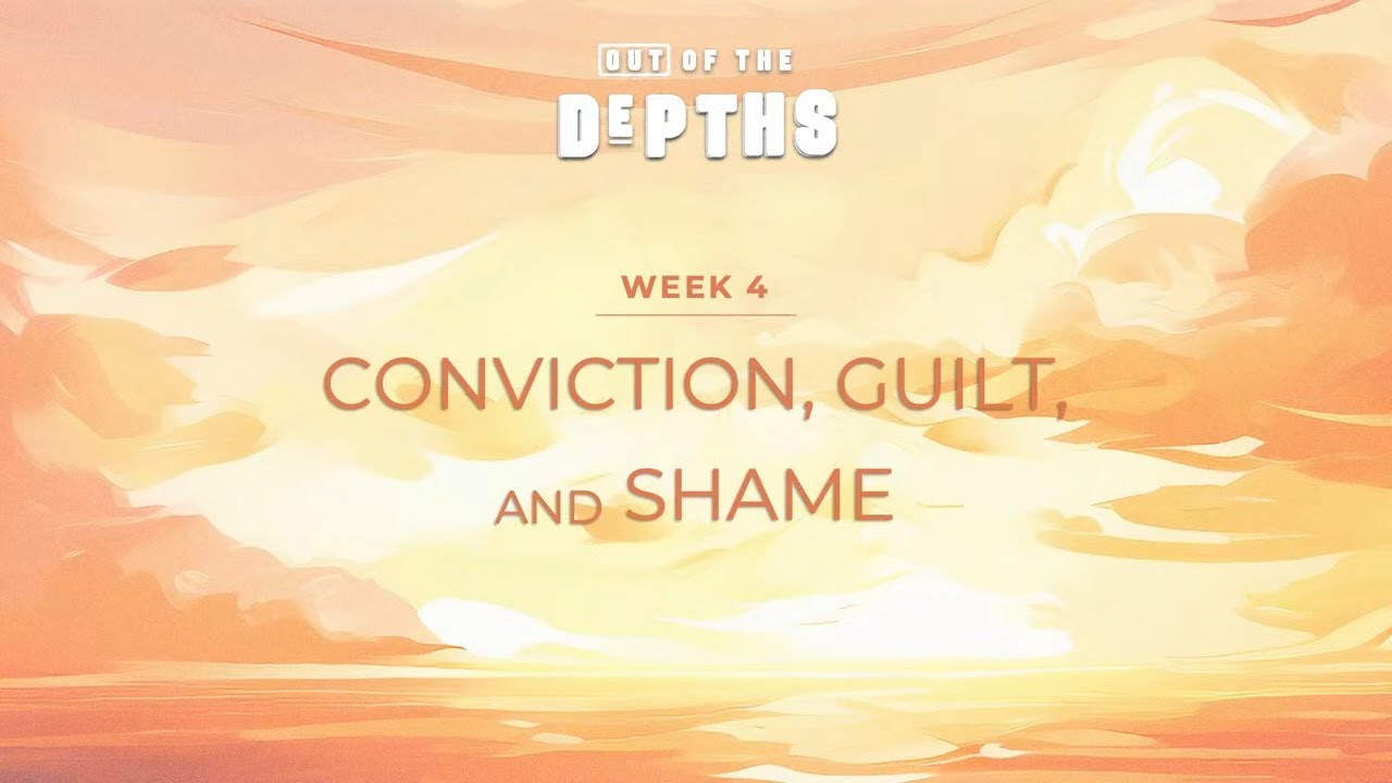 Out Of The Depths: Conviction, Guilt, And Shame (Week 4) | WED PM 7.10.24