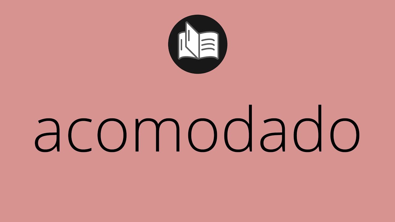 Que significa ACOMODADO &bull; acomodado SIGNIFICADO &bull; acomodado DEFINICI&Oacute;N &bull; Que es ACOMODADO