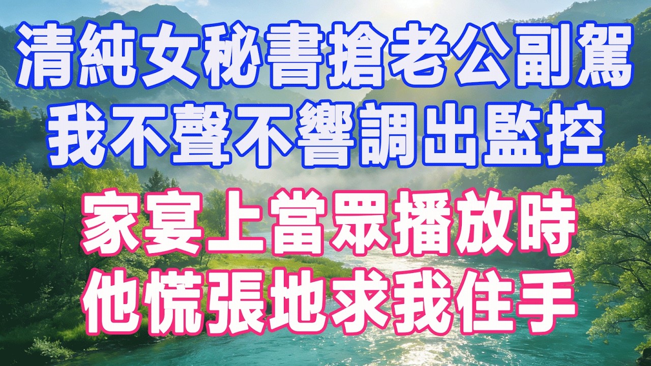 清純女秘書搶老公副駕，我不聲不響調出監控，家宴上當眾播放時，他慌張地求我住手。#復仇 #打臉 #爽文 #情感故事 #完結 #一口氣看完
