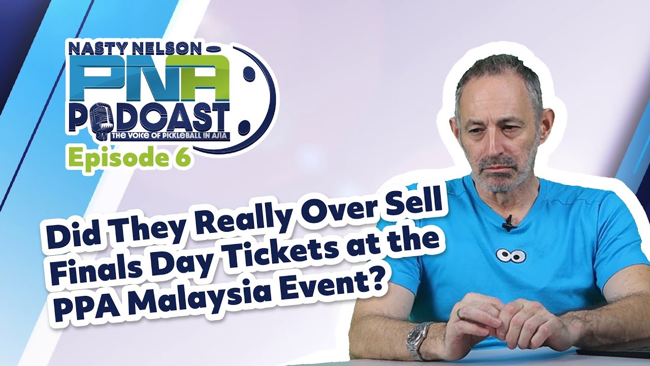 Did they really oversell tickets on Finals Day at PPA Malaysia - The Nasty Nelson PNA Podcast Ep6