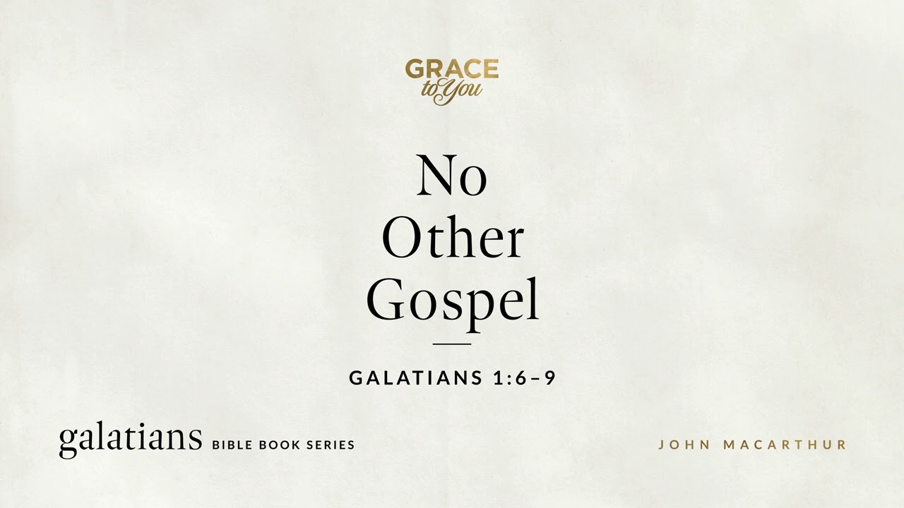 No Other Gospel (Galatians 1:6–9) John MacArthur