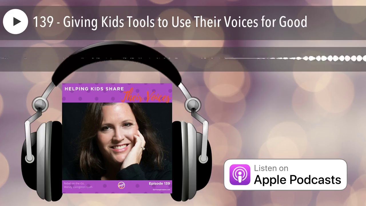 139 - Giving Kids Tools to Use Their Voices for Good