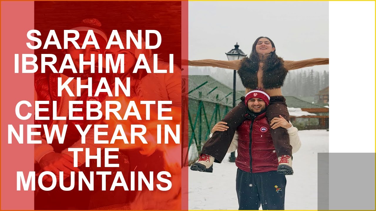 SARA AND IBRAHIM ALI KHAN CELEBRATE NEW YEAR IN THE MOUNTAINS