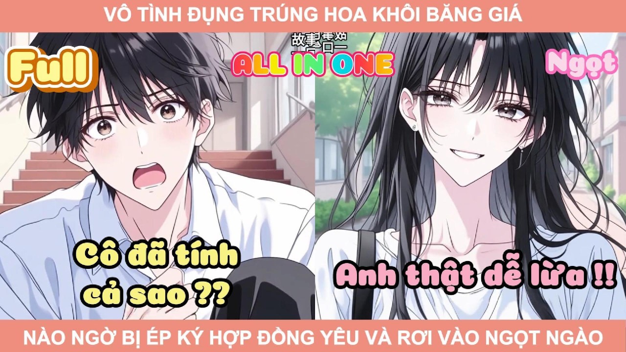 ALL IN ONE | VÔ TÌNH ĐỤNG TRÚNG HOA KHÔI BĂNG GIÁ NÀO NGỜ BỊ ÉP KÝ HỢP ĐỒNG YÊU VÀ RƠI VÀO NGỌT NGÀO