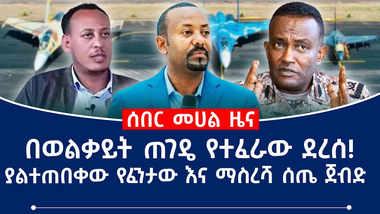 በወልቃይት ጠገዴ የተፈራው ደረሰ!ያልተጠበቀው የፈንታው እና ማስረሻ ሰጤ ጀብድ
