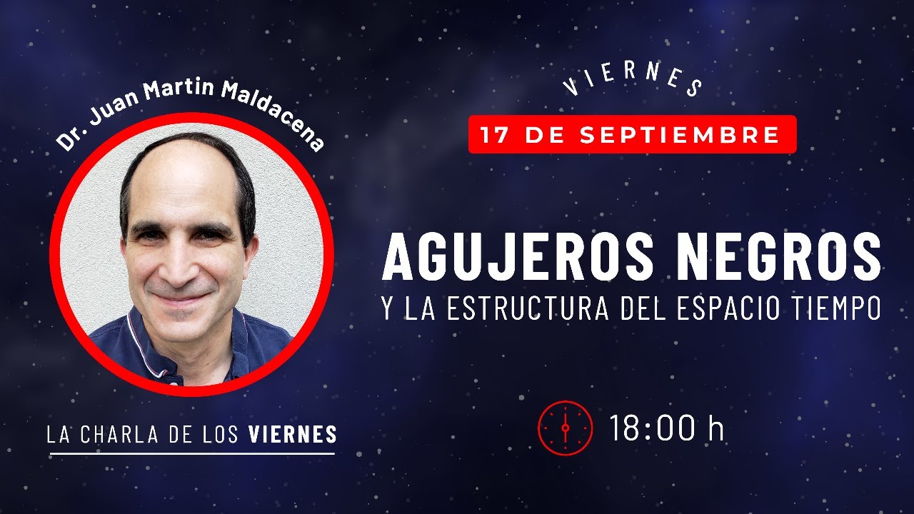 AGUJEROS NEGROS y la estructura del ESPACIO TIEMPO - Dr. Juan Martin Maldacena