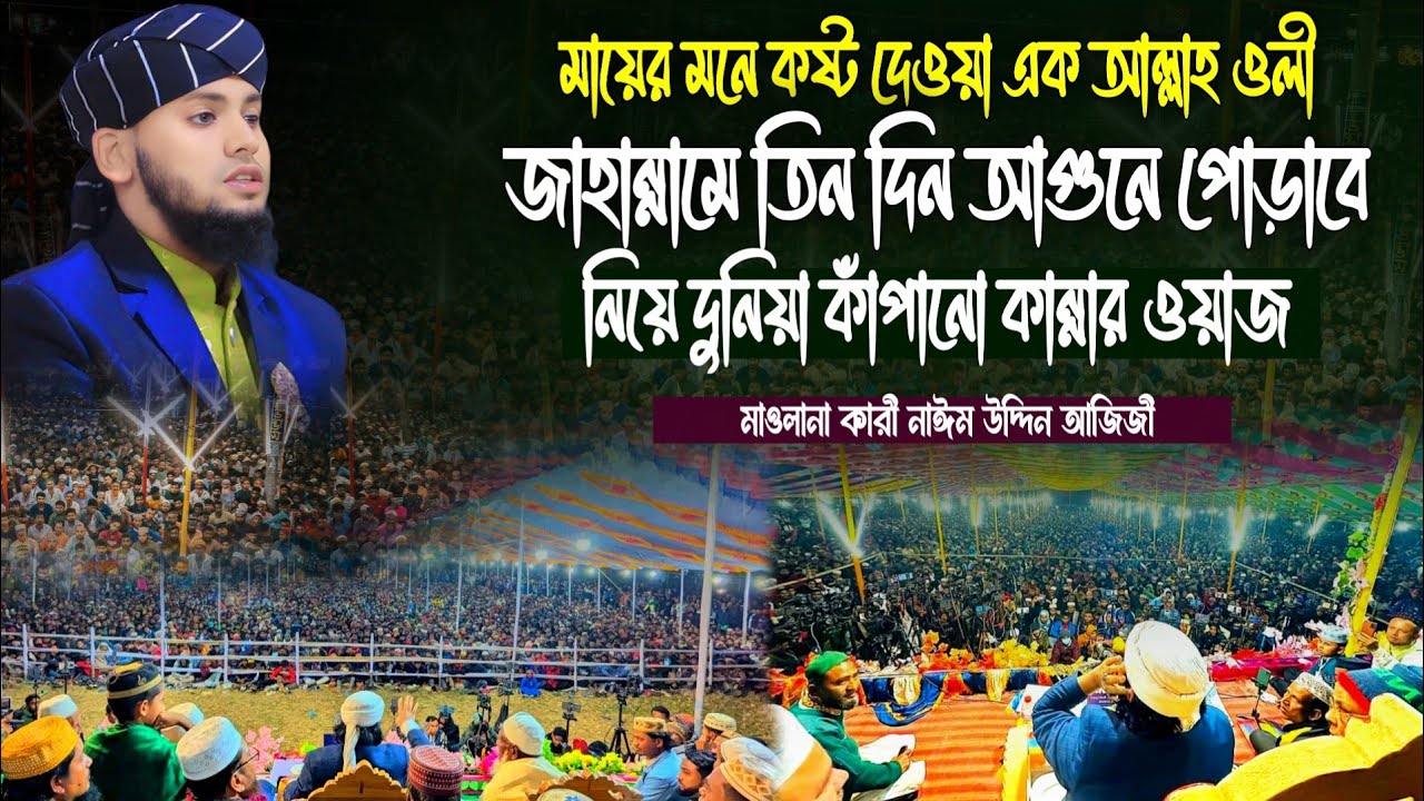 মায়ের মনে কষ্ট দেওয়া এক আল্লাহ ওলী কে  জাহান্নামে আগুনে পোড়াবে | কান্নার ওয়াজ | নাঈম উদ্দিন আজিজী