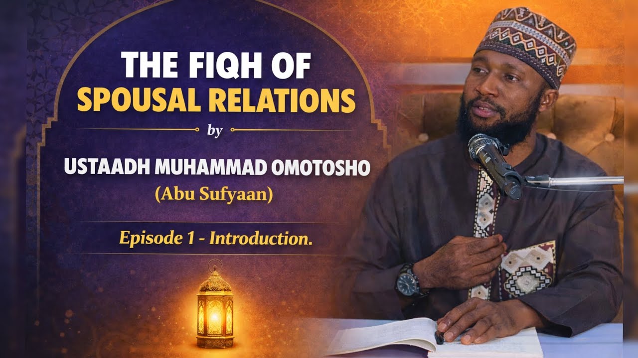 FIQH OF SPOUSAL RELATIONS - Episode One  ||  Ustaadh Muhammad Omotosho (Abu Sufyaan) 