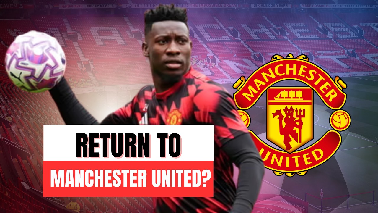 ONANA SET FOR A RETURN TO MANCHESTER UNITED IN THE SUMMER?