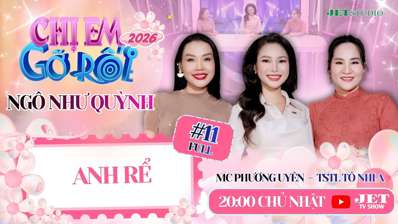 Chị Em Gỡ Rối 2026 #11 Full: ANH RỂ - MC Ngô Như Quỳnh, TSTL Tô Nhi A, MC Phương Uyên