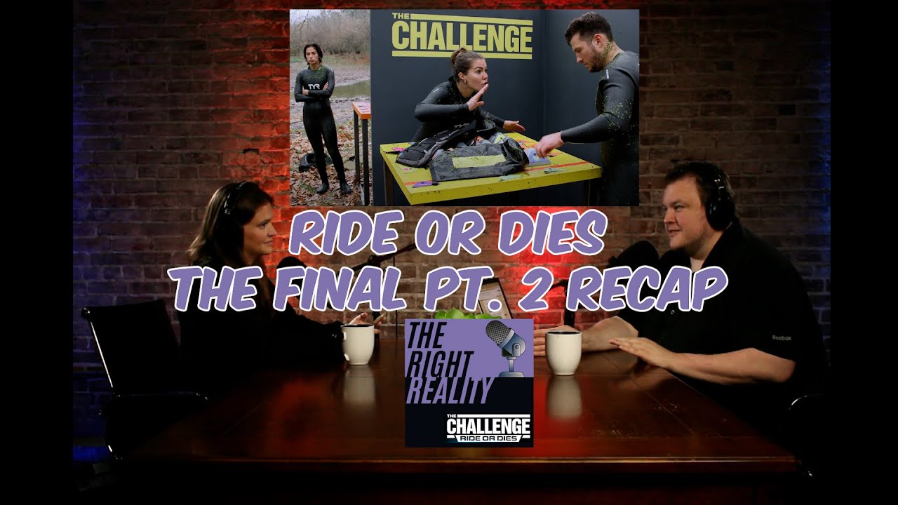 The Final Pt 2 | The Challenge Ride or Dies | The Right Reality Podcast
