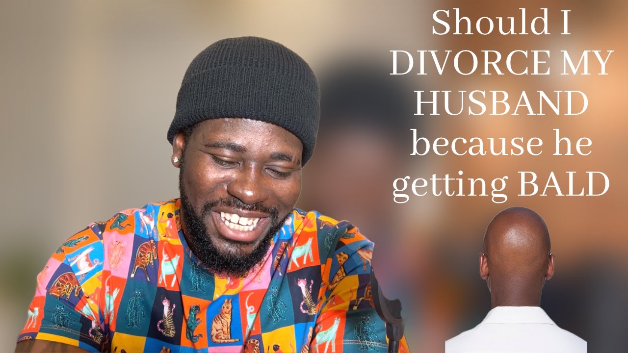 Should I DIVORCE MY HUSBAND because he is goin BALD.
