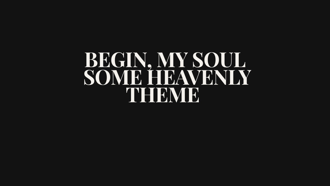 Begin, My Soul, Some Heavenly Theme | Contemporary Worship Hymn