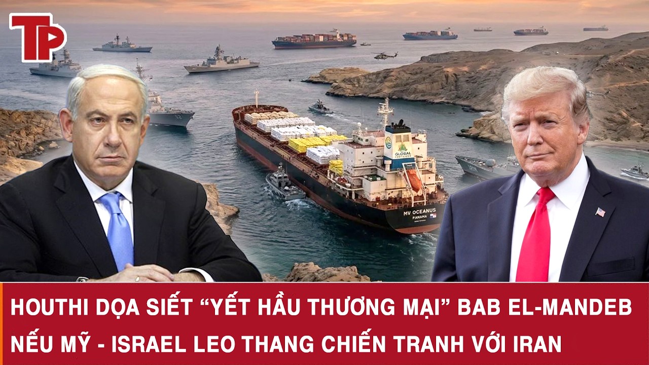 Houthi dọa siết “yết hầu thương mại” Bab el-Mandeb nếu Mỹ - Israel leo thang chiến tranh với Iran