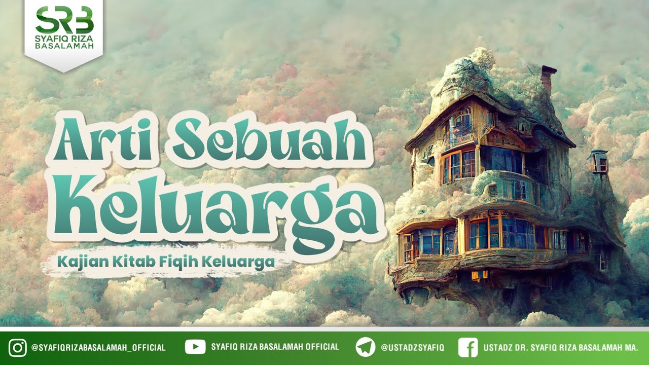 Kajian Kitab Fikih Keluarga : Arti Sebuah Keluarga - Ustadz Dr. Syafiq Riza Basalamah, M.A