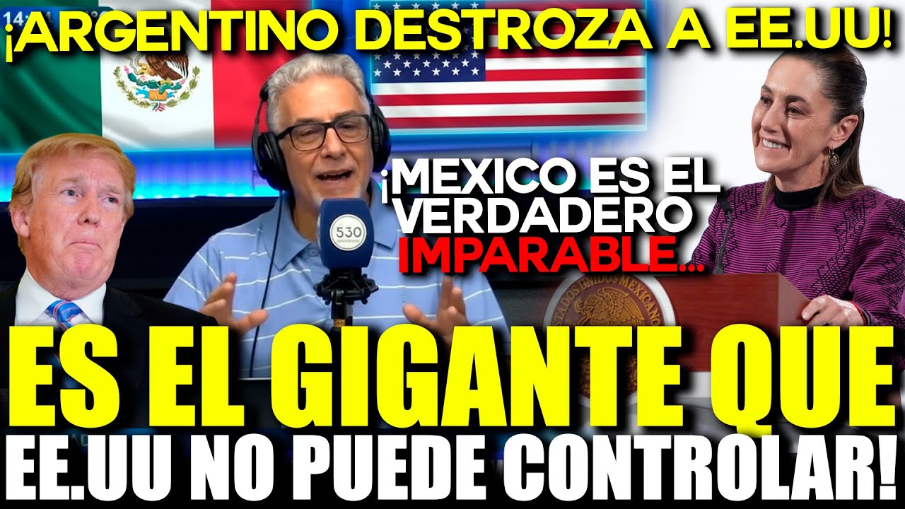 ¡ARGENTINO SE RINDE! ADMITE QUE MÉXICO ES POTENCIA Y EL MURO QUE FRENA A EE.UU. EN AMÉRICA LATINA