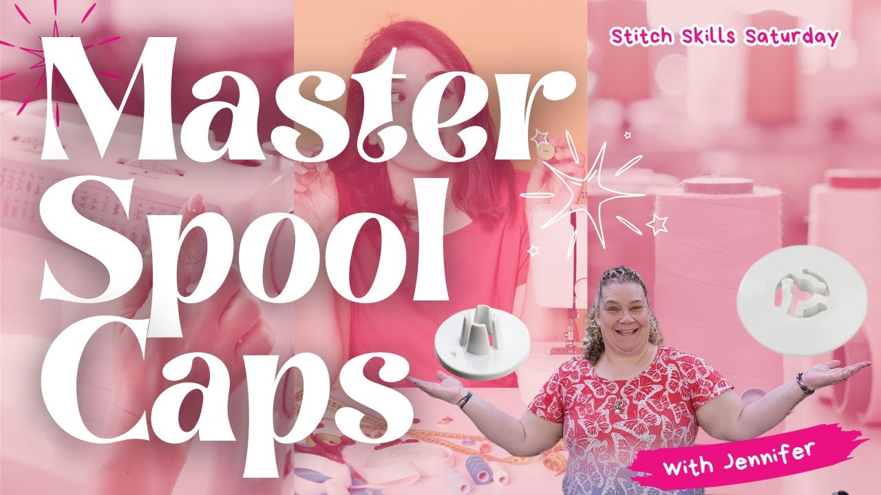 Choosing the Right Spool Cap: Essential Sewing Tips with Jennifer Anderson