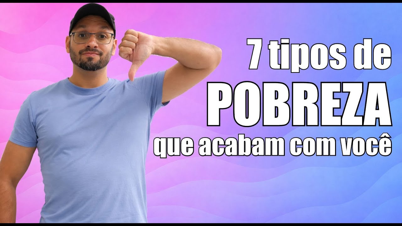 7 TIPOS DE POBREZA QUE ESTÁ DEIXANDO VOCÊ QUEBRADO E VOCÊ NÃO PERCEBE!!!!