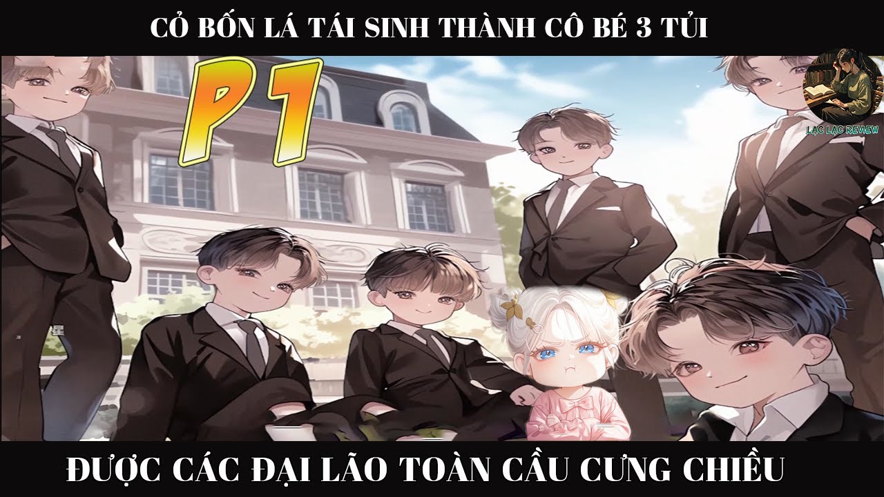 CỎ BỐN LÁ TÁI SINH THÀNH CÔ BÉ BA TỦI ĐƯỢC CÁC ĐẠI LÃO TOÀN CẦU CƯNG CHIỀU  |P1