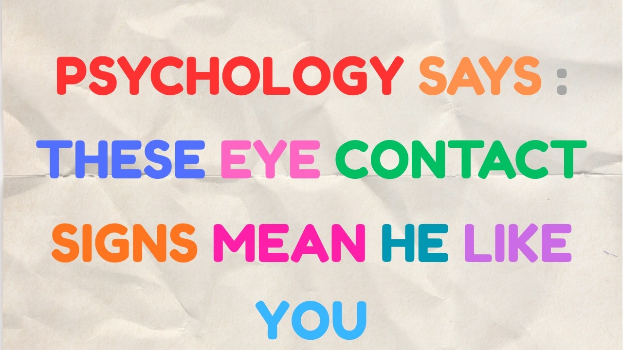 Psychology Says: These 10 Eye Contact Signs Mean He Likes You..