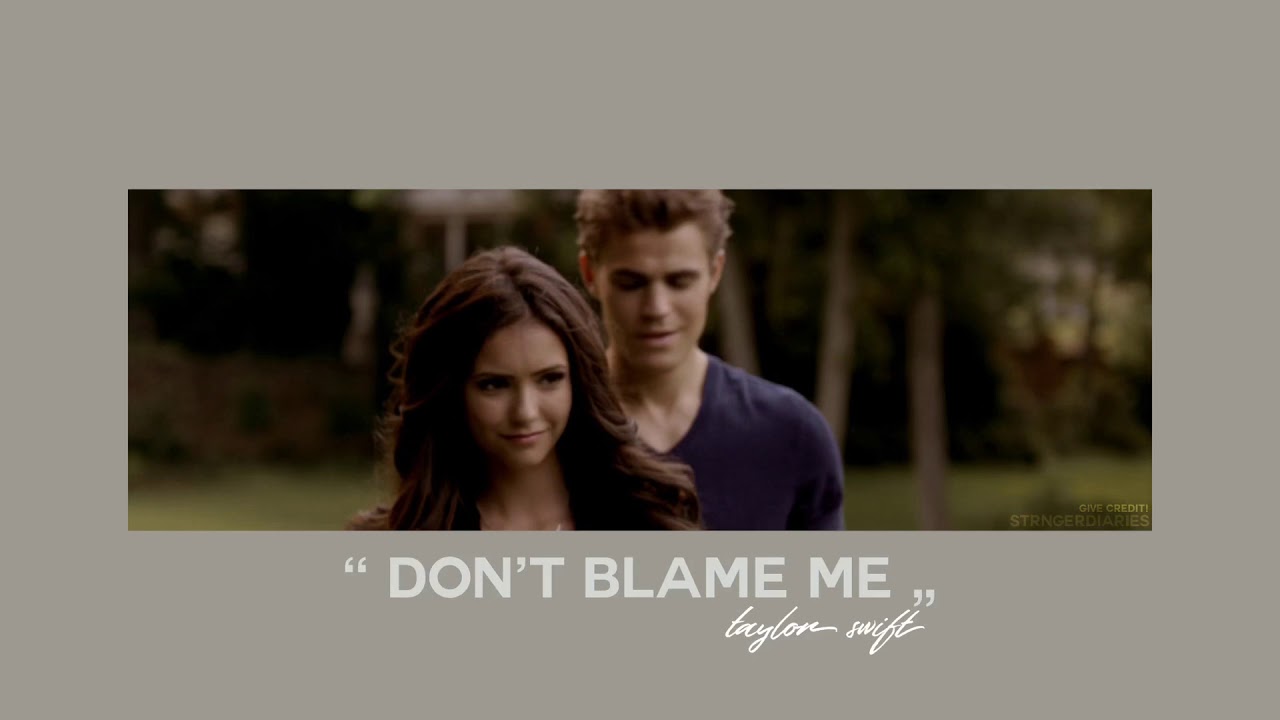 ( slowed down ) don’t blame me