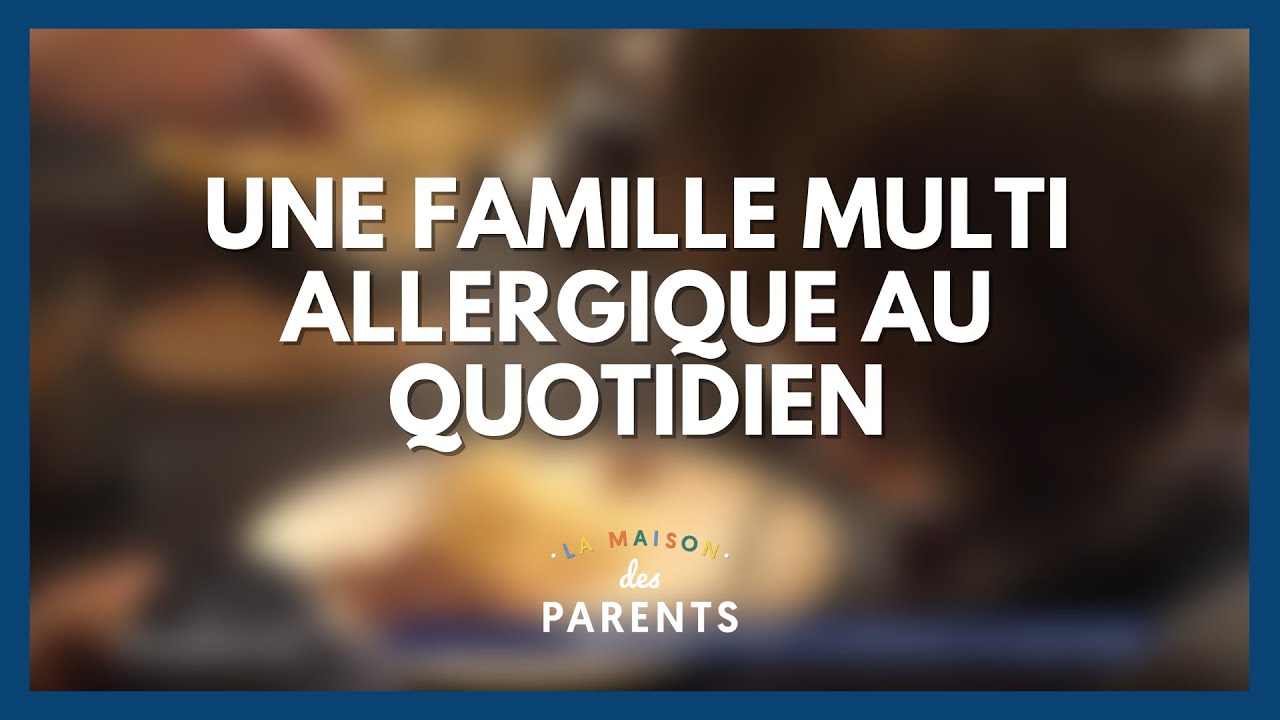 Une famille multi allergique au quotidien - La Maison des parents #LMDP
