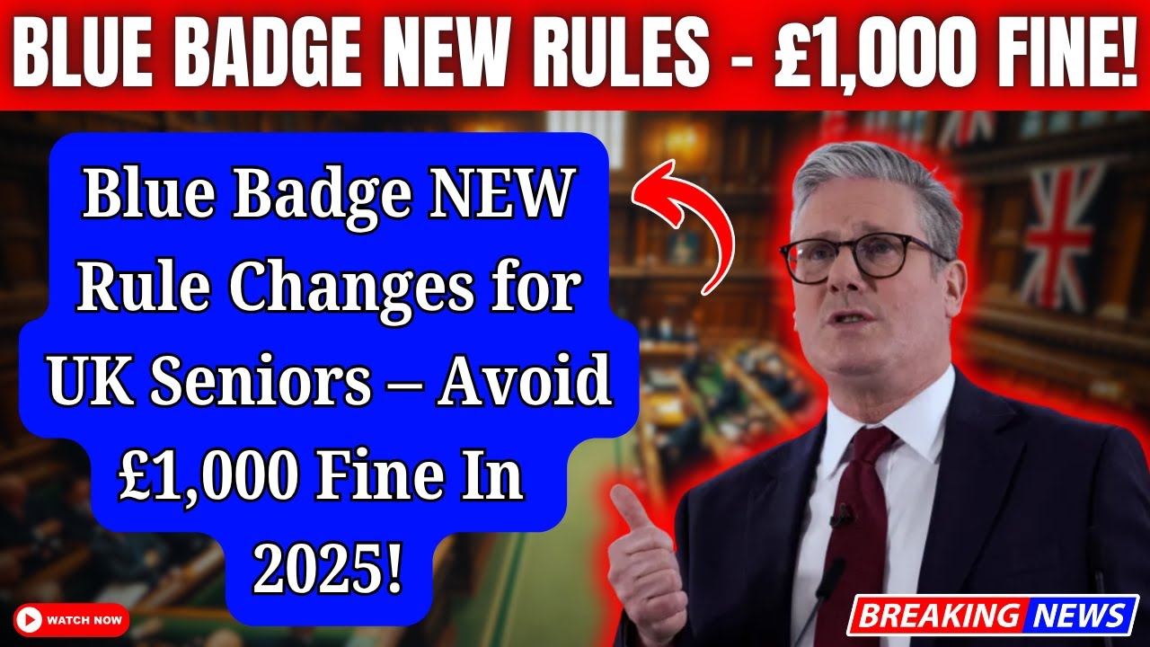 Blue Badge Rule Changes for UK Seniors &ndash; Avoid a &pound;1,000 Fine in 2025