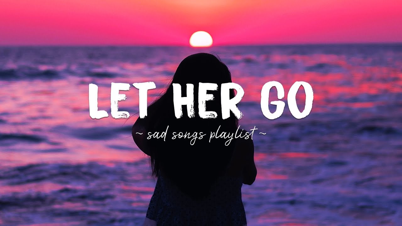 Let Her Go ♫ Sad songs playlist for broken hearts ~ Depressing Songs 2023 That Will Make You Cry