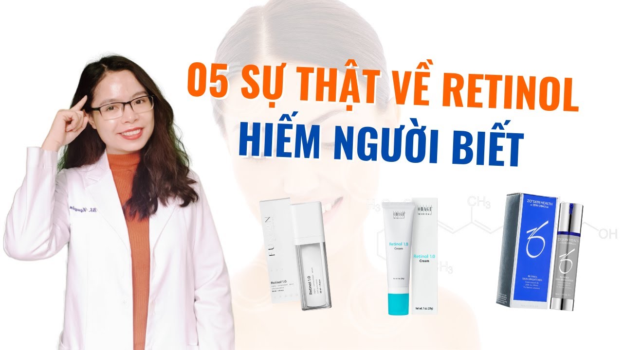 05 Sự thật ít người biết về retinol - Muốn dùng retinol nhất định phải biết - Bác sĩ Nguyên