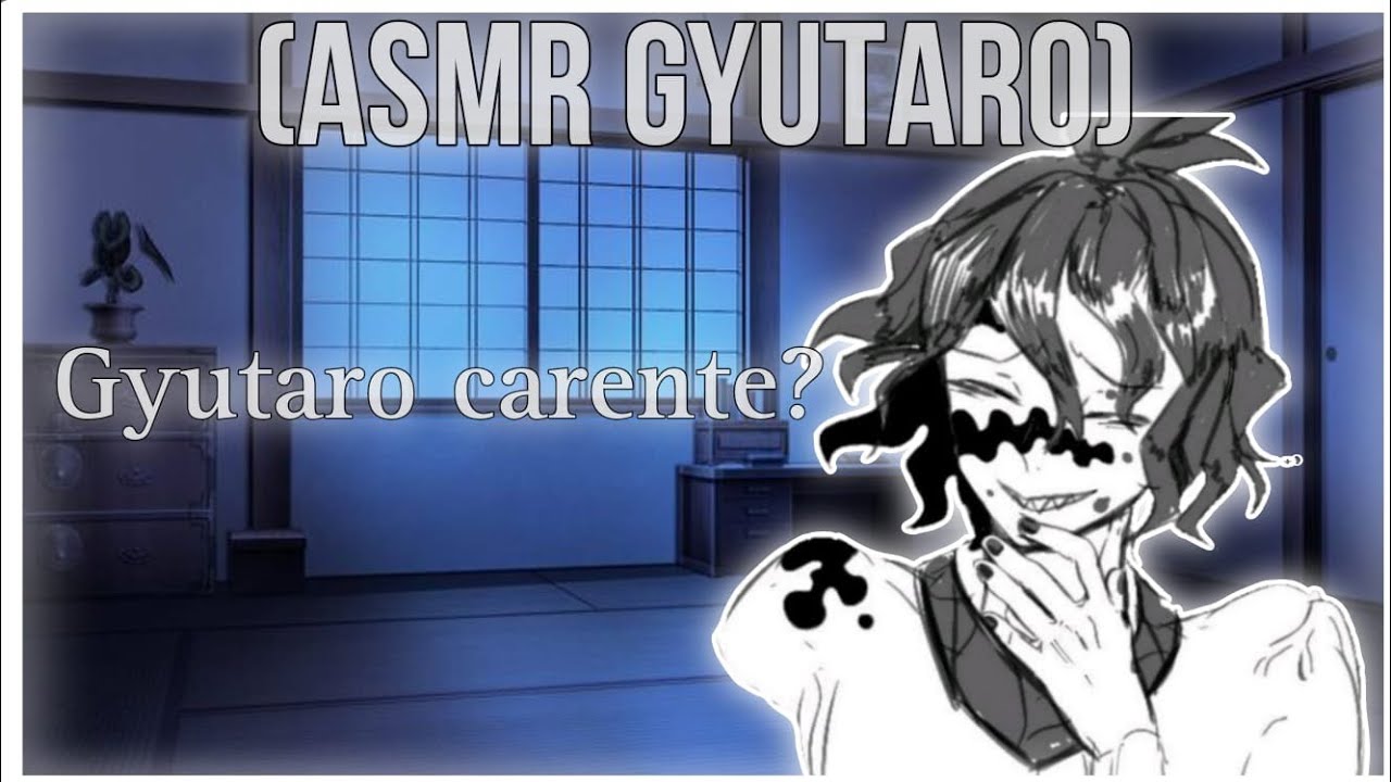 [ASMR GYUTARO] - Gyutaro carente?