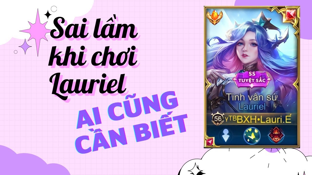 [ TẤT CẢ VỀ LAURIEL ] (Phần 1) Những sai lầm khi chơi Lauriel ai cũng cần biết !