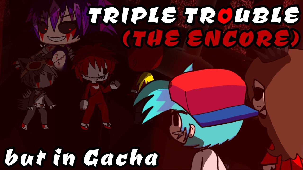 TRIPLE TROUBLE (THE ENCORE) RE-IMAGINED but in Gacha // Friday Night Funkin' // 🎤