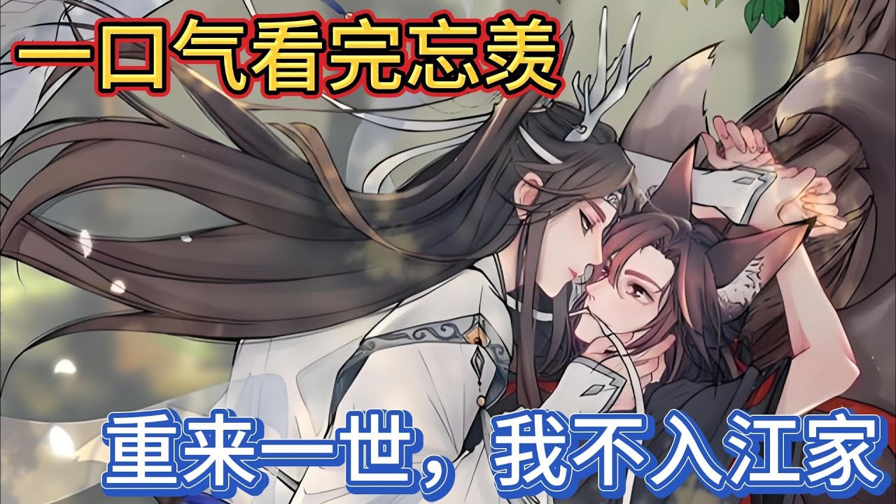 一口气看完忘羡《重来一世，我不入江家》上：魏无羡努力的装出一副不谙世事的样子蓝启仁点头伸出手在魏无羡的身子上捏了几下“是个好苗子你爹娘呢”