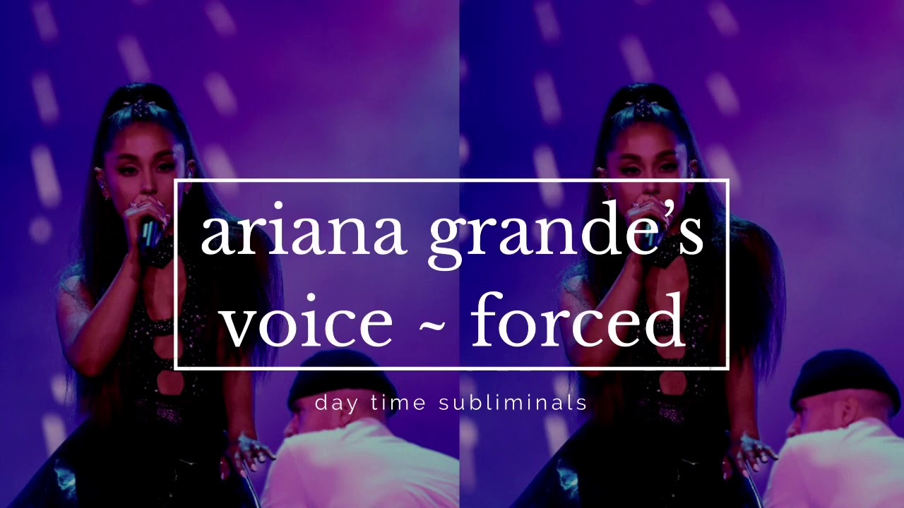 ariana grandes voice | forced subliminal