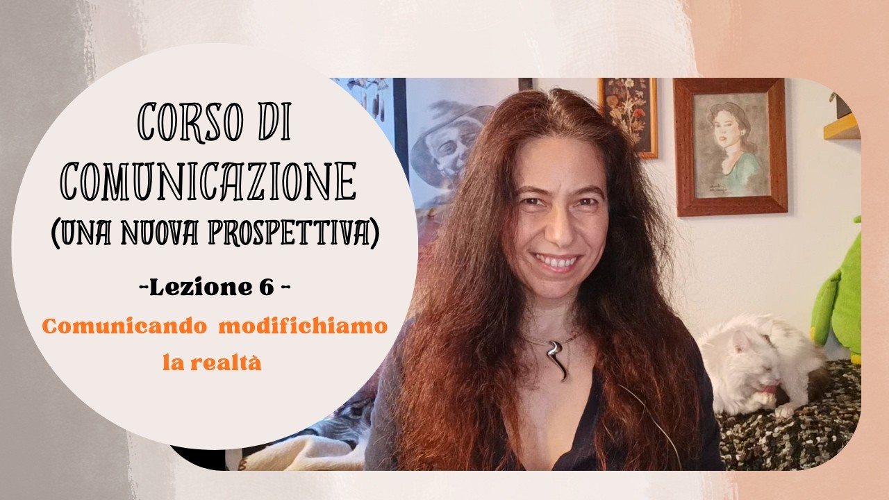 Lezione 6 - Comunicando modifichiamo la realtà. Non ci credete?