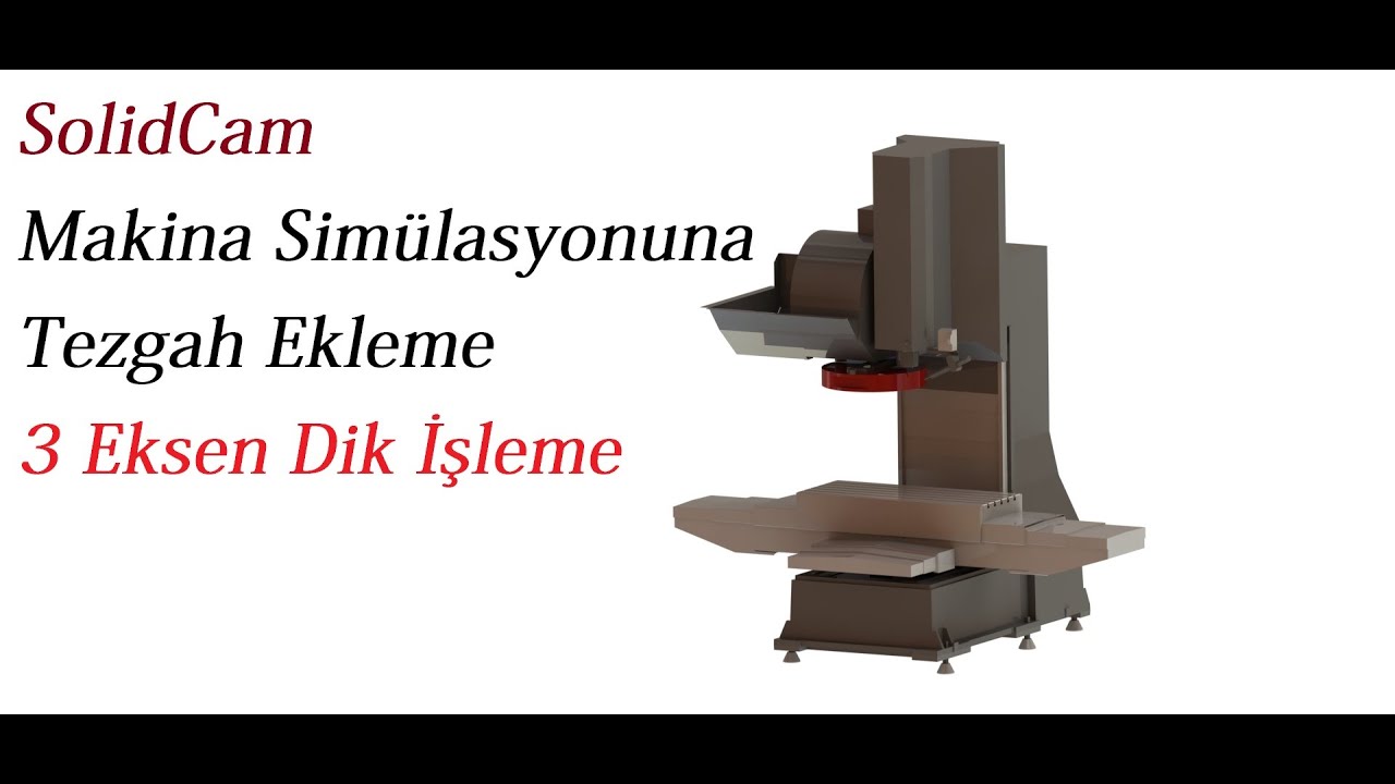 SolidCam Makina Simülasyonuna Tezgah Ekleme (3 eksen dik işleme)|Detaylı Anlatım