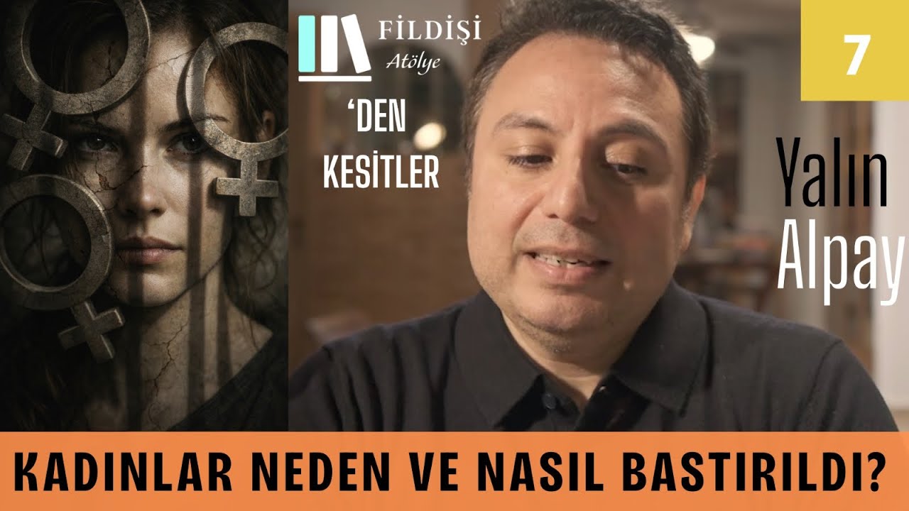 KADINLAR NEDEN VE NASIL BASTIRILDI? I Fildişi Atölye'den Kesitler I Yalın Alpay I 07