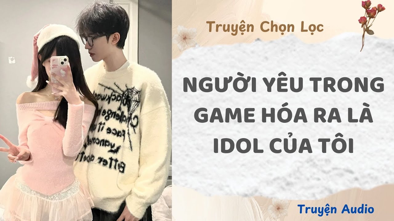 Người Yêu Trong Game Hóa Ra Là Idol Của Tôi | Truyện Full